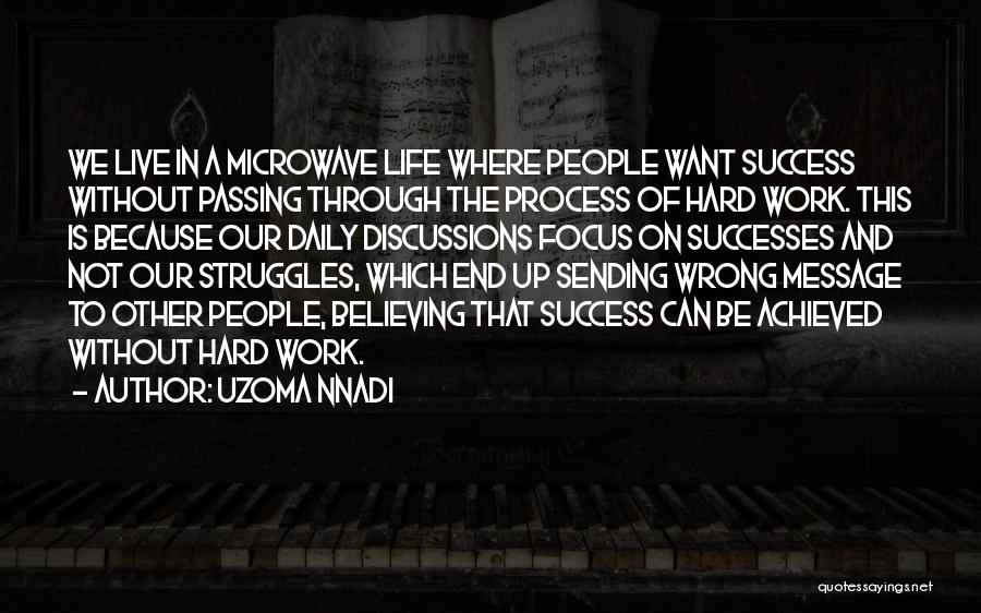 Uzoma Nnadi Quotes: We Live In A Microwave Life Where People Want Success Without Passing Through The Process Of Hard Work. This Is