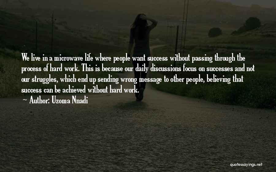 Uzoma Nnadi Quotes: We Live In A Microwave Life Where People Want Success Without Passing Through The Process Of Hard Work. This Is