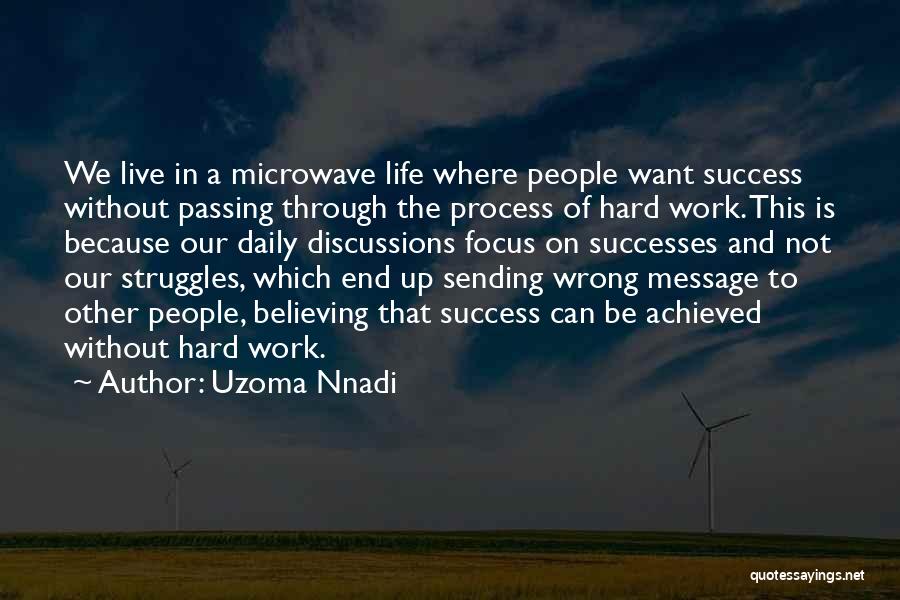 Uzoma Nnadi Quotes: We Live In A Microwave Life Where People Want Success Without Passing Through The Process Of Hard Work. This Is