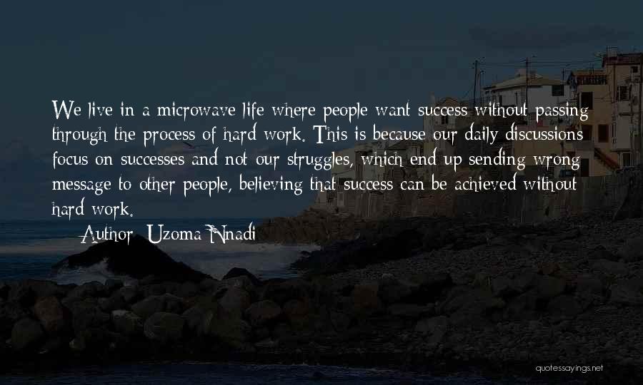 Uzoma Nnadi Quotes: We Live In A Microwave Life Where People Want Success Without Passing Through The Process Of Hard Work. This Is