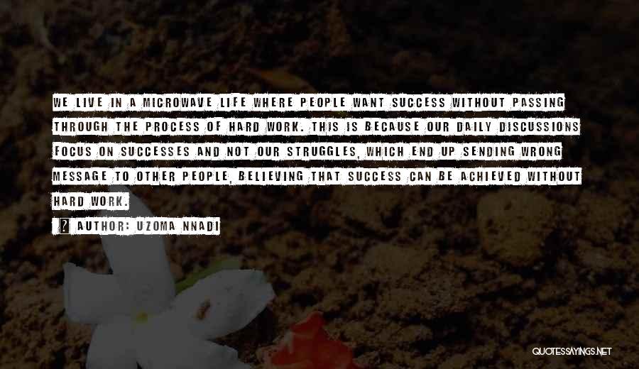 Uzoma Nnadi Quotes: We Live In A Microwave Life Where People Want Success Without Passing Through The Process Of Hard Work. This Is