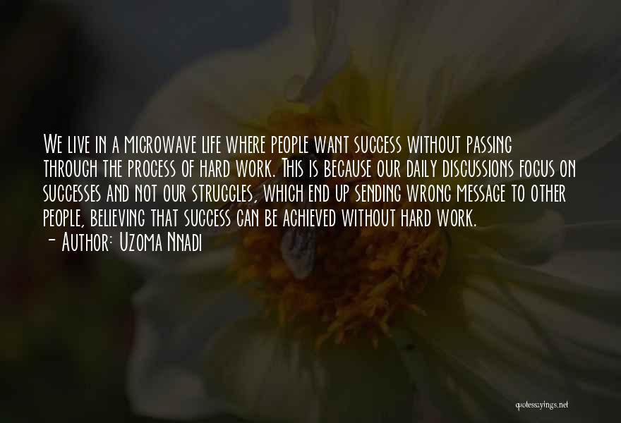 Uzoma Nnadi Quotes: We Live In A Microwave Life Where People Want Success Without Passing Through The Process Of Hard Work. This Is