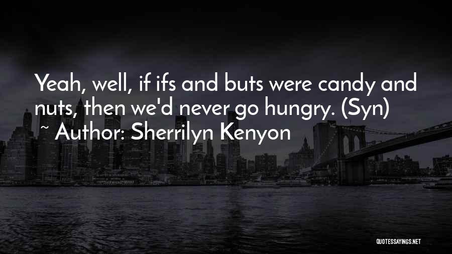 Sherrilyn Kenyon Quotes: Yeah, Well, If Ifs And Buts Were Candy And Nuts, Then We'd Never Go Hungry. (syn)