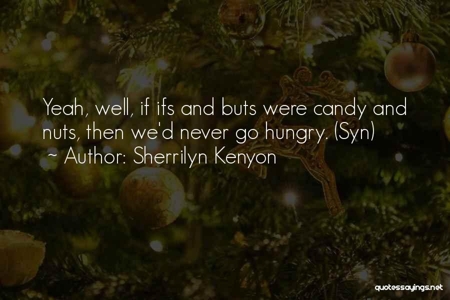 Sherrilyn Kenyon Quotes: Yeah, Well, If Ifs And Buts Were Candy And Nuts, Then We'd Never Go Hungry. (syn)