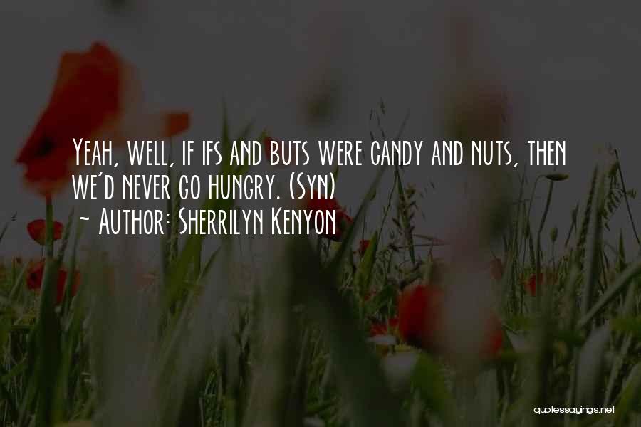 Sherrilyn Kenyon Quotes: Yeah, Well, If Ifs And Buts Were Candy And Nuts, Then We'd Never Go Hungry. (syn)