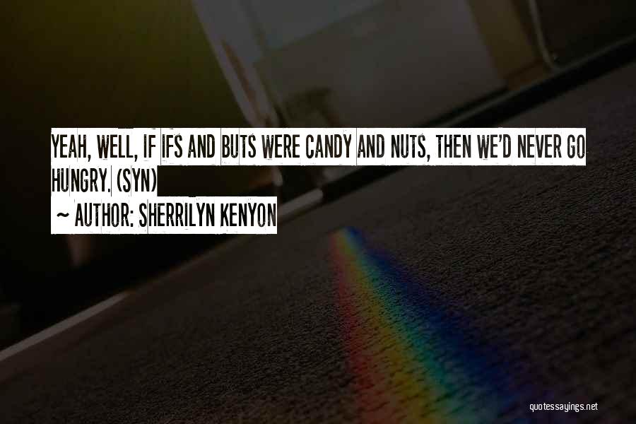 Sherrilyn Kenyon Quotes: Yeah, Well, If Ifs And Buts Were Candy And Nuts, Then We'd Never Go Hungry. (syn)