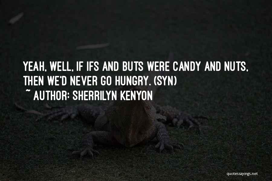 Sherrilyn Kenyon Quotes: Yeah, Well, If Ifs And Buts Were Candy And Nuts, Then We'd Never Go Hungry. (syn)