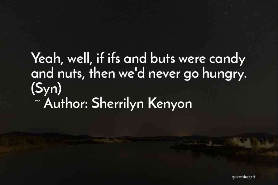 Sherrilyn Kenyon Quotes: Yeah, Well, If Ifs And Buts Were Candy And Nuts, Then We'd Never Go Hungry. (syn)