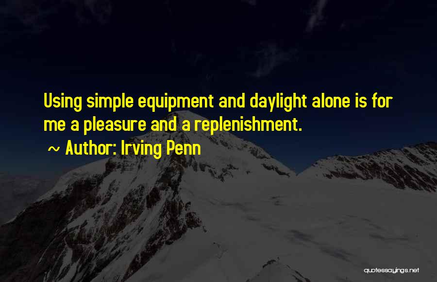 Irving Penn Quotes: Using Simple Equipment And Daylight Alone Is For Me A Pleasure And A Replenishment.