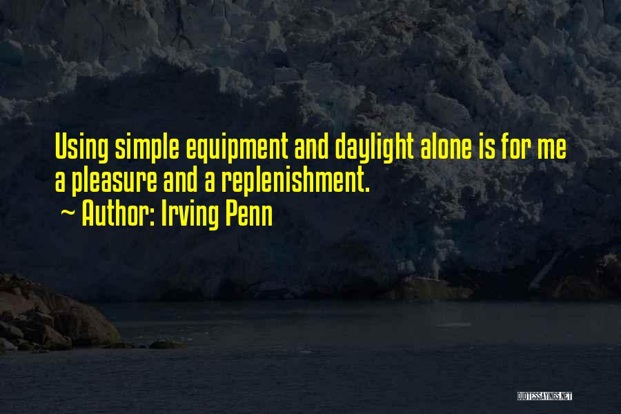 Irving Penn Quotes: Using Simple Equipment And Daylight Alone Is For Me A Pleasure And A Replenishment.