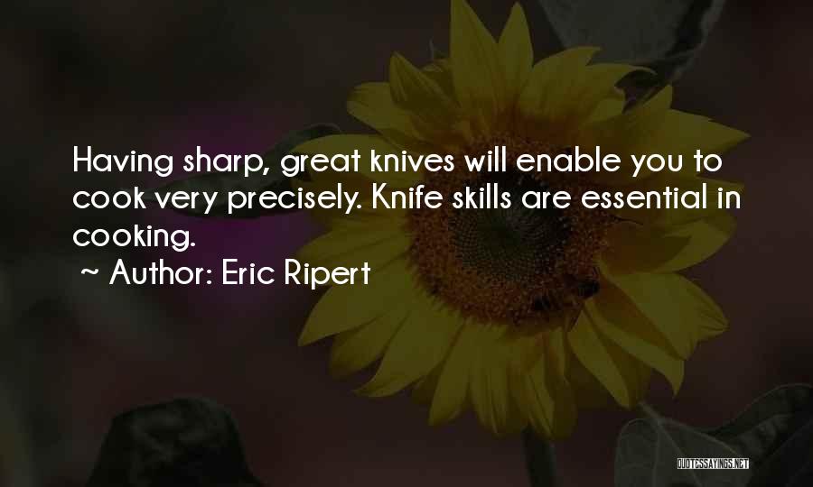 Eric Ripert Quotes: Having Sharp, Great Knives Will Enable You To Cook Very Precisely. Knife Skills Are Essential In Cooking.