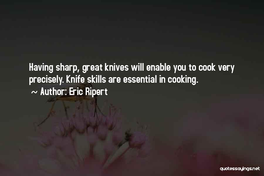 Eric Ripert Quotes: Having Sharp, Great Knives Will Enable You To Cook Very Precisely. Knife Skills Are Essential In Cooking.