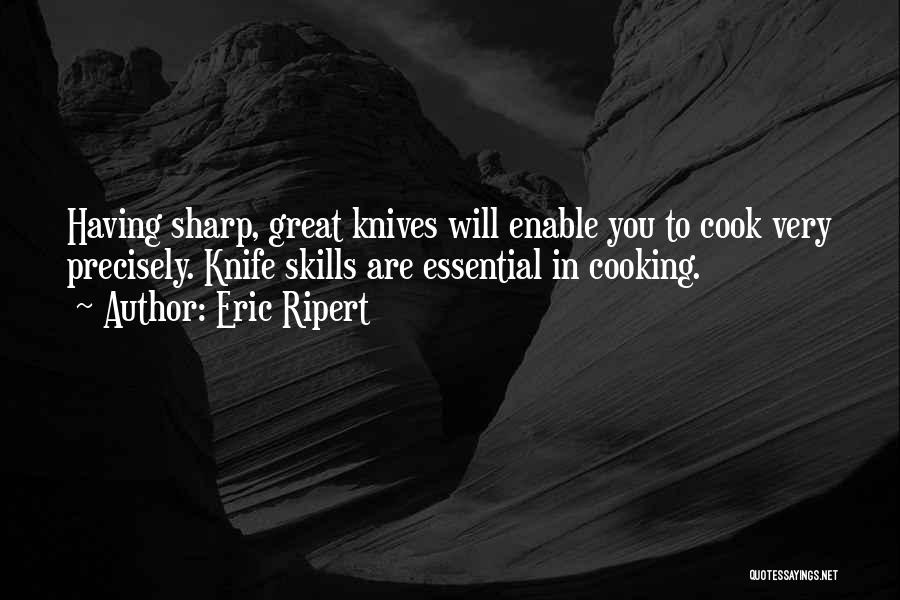 Eric Ripert Quotes: Having Sharp, Great Knives Will Enable You To Cook Very Precisely. Knife Skills Are Essential In Cooking.