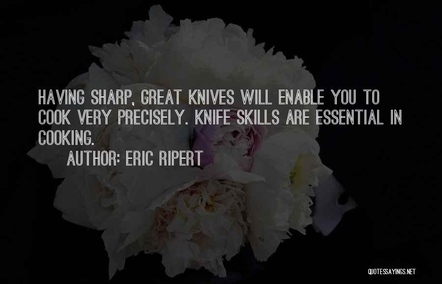 Eric Ripert Quotes: Having Sharp, Great Knives Will Enable You To Cook Very Precisely. Knife Skills Are Essential In Cooking.