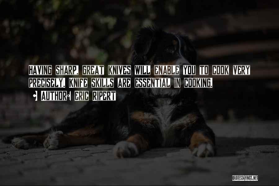 Eric Ripert Quotes: Having Sharp, Great Knives Will Enable You To Cook Very Precisely. Knife Skills Are Essential In Cooking.