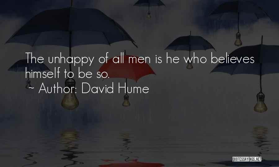David Hume Quotes: The Unhappy Of All Men Is He Who Believes Himself To Be So.