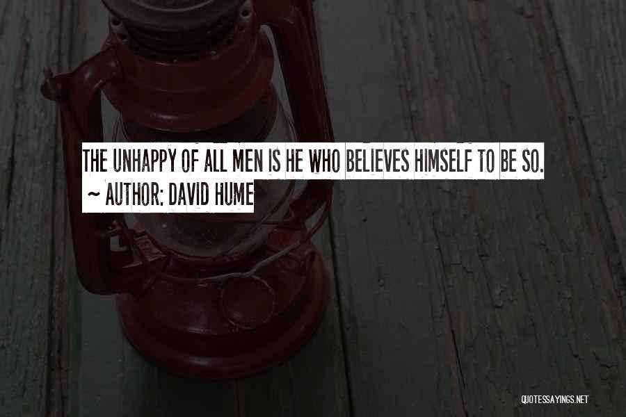 David Hume Quotes: The Unhappy Of All Men Is He Who Believes Himself To Be So.