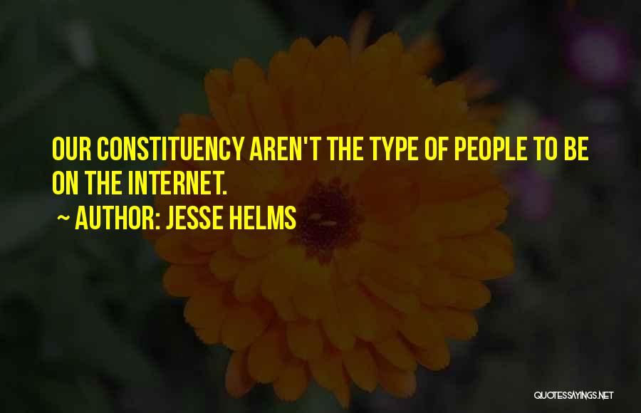 Jesse Helms Quotes: Our Constituency Aren't The Type Of People To Be On The Internet.