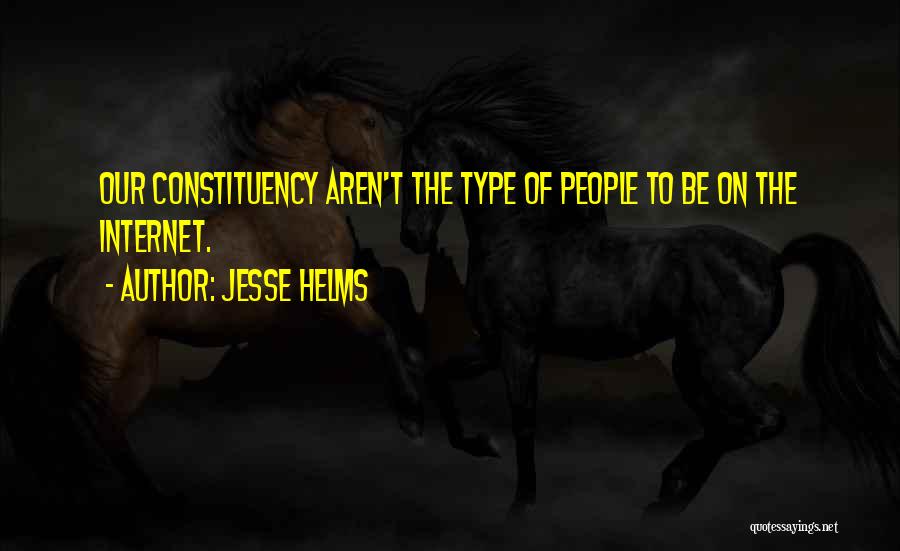 Jesse Helms Quotes: Our Constituency Aren't The Type Of People To Be On The Internet.