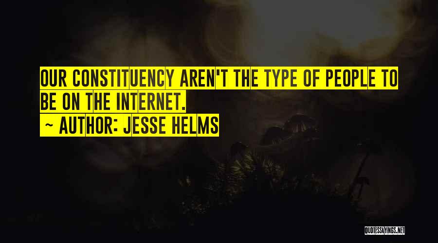 Jesse Helms Quotes: Our Constituency Aren't The Type Of People To Be On The Internet.