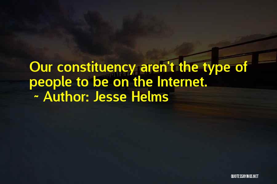 Jesse Helms Quotes: Our Constituency Aren't The Type Of People To Be On The Internet.