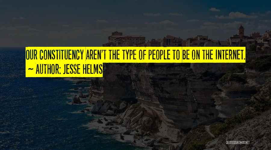Jesse Helms Quotes: Our Constituency Aren't The Type Of People To Be On The Internet.