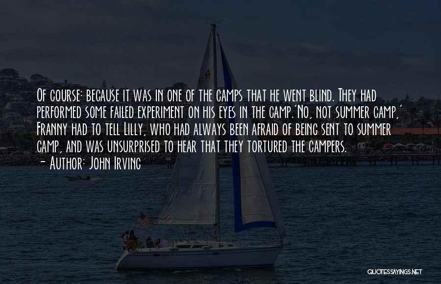 John Irving Quotes: Of Course: Because It Was In One Of The Camps That He Went Blind. They Had Performed Some Failed Experiment