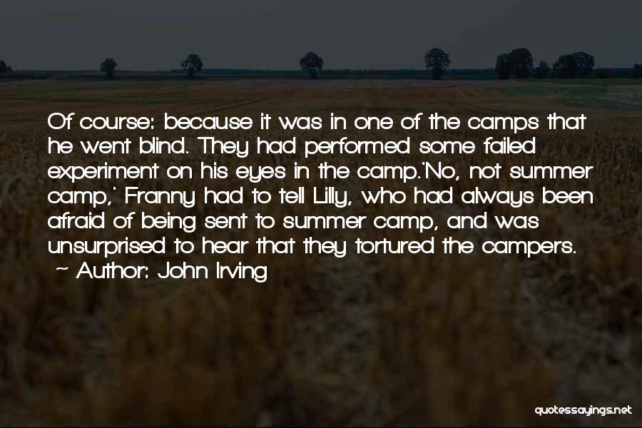 John Irving Quotes: Of Course: Because It Was In One Of The Camps That He Went Blind. They Had Performed Some Failed Experiment