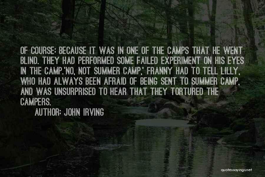 John Irving Quotes: Of Course: Because It Was In One Of The Camps That He Went Blind. They Had Performed Some Failed Experiment