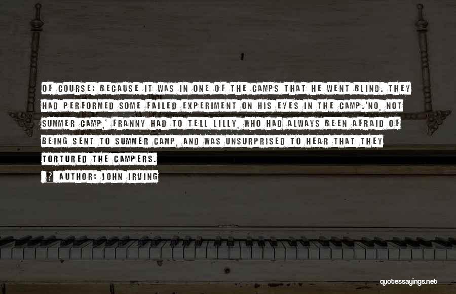 John Irving Quotes: Of Course: Because It Was In One Of The Camps That He Went Blind. They Had Performed Some Failed Experiment