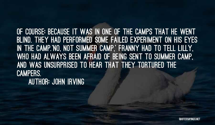 John Irving Quotes: Of Course: Because It Was In One Of The Camps That He Went Blind. They Had Performed Some Failed Experiment