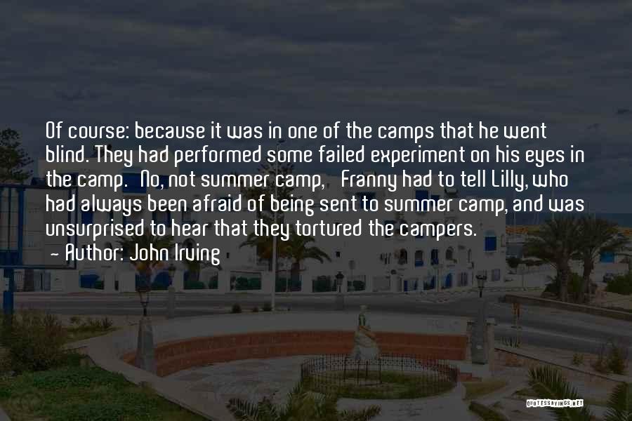 John Irving Quotes: Of Course: Because It Was In One Of The Camps That He Went Blind. They Had Performed Some Failed Experiment
