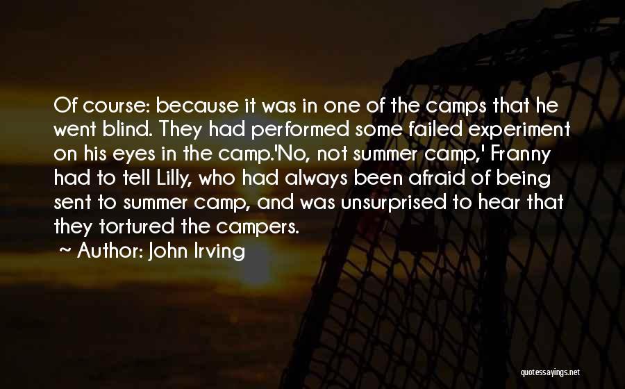 John Irving Quotes: Of Course: Because It Was In One Of The Camps That He Went Blind. They Had Performed Some Failed Experiment