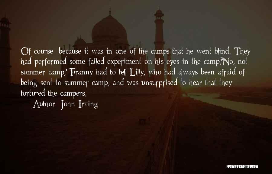 John Irving Quotes: Of Course: Because It Was In One Of The Camps That He Went Blind. They Had Performed Some Failed Experiment