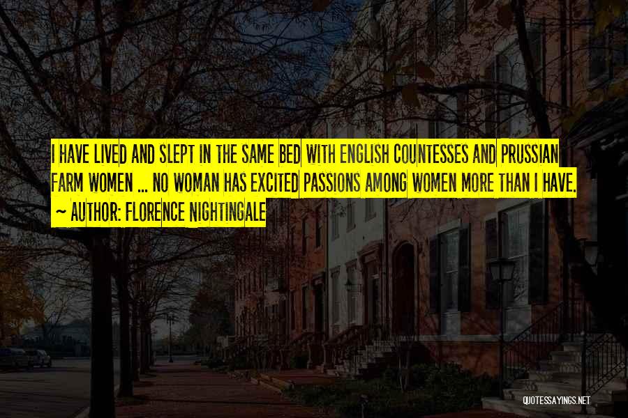 Florence Nightingale Quotes: I Have Lived And Slept In The Same Bed With English Countesses And Prussian Farm Women ... No Woman Has