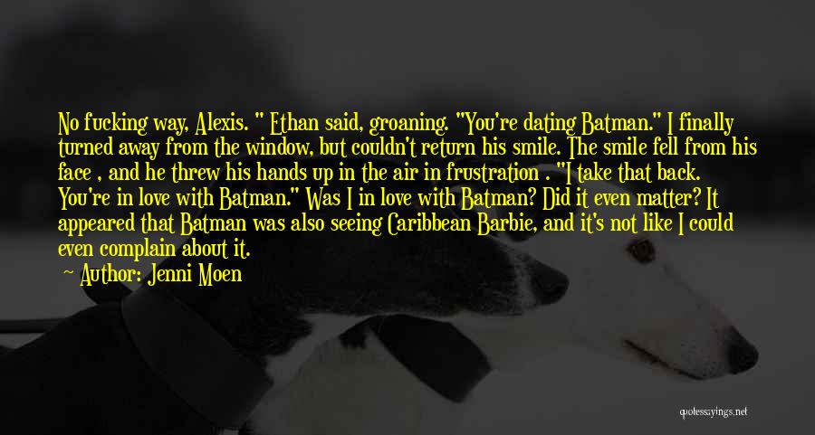 Jenni Moen Quotes: No Fucking Way, Alexis. Ethan Said, Groaning. You're Dating Batman. I Finally Turned Away From The Window, But Couldn't Return