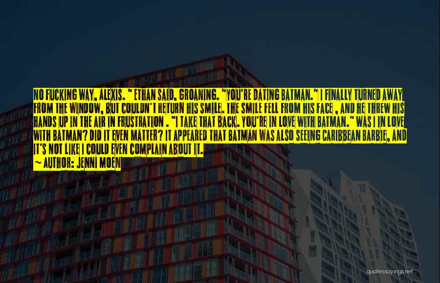 Jenni Moen Quotes: No Fucking Way, Alexis. Ethan Said, Groaning. You're Dating Batman. I Finally Turned Away From The Window, But Couldn't Return