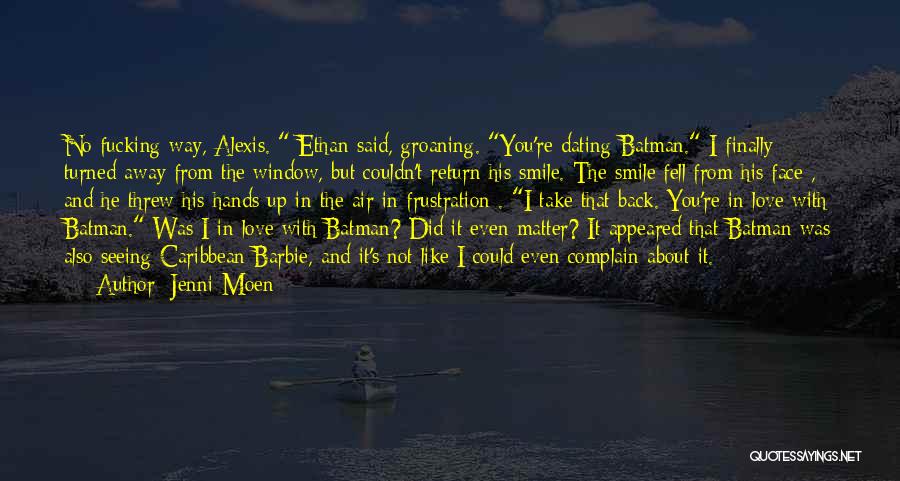 Jenni Moen Quotes: No Fucking Way, Alexis. Ethan Said, Groaning. You're Dating Batman. I Finally Turned Away From The Window, But Couldn't Return