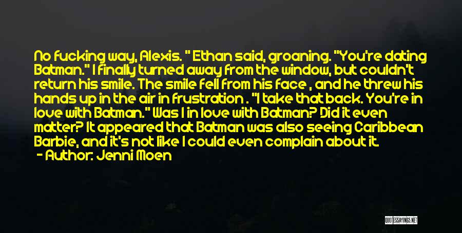 Jenni Moen Quotes: No Fucking Way, Alexis. Ethan Said, Groaning. You're Dating Batman. I Finally Turned Away From The Window, But Couldn't Return