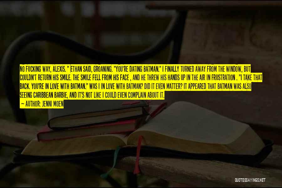 Jenni Moen Quotes: No Fucking Way, Alexis. Ethan Said, Groaning. You're Dating Batman. I Finally Turned Away From The Window, But Couldn't Return