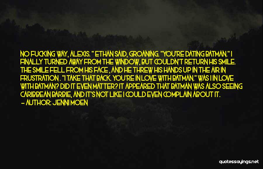 Jenni Moen Quotes: No Fucking Way, Alexis. Ethan Said, Groaning. You're Dating Batman. I Finally Turned Away From The Window, But Couldn't Return