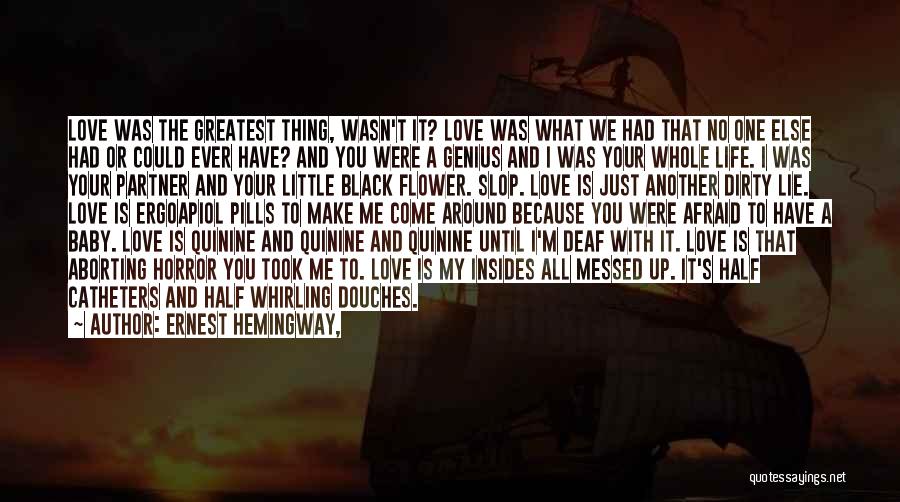 Ernest Hemingway, Quotes: Love Was The Greatest Thing, Wasn't It? Love Was What We Had That No One Else Had Or Could Ever