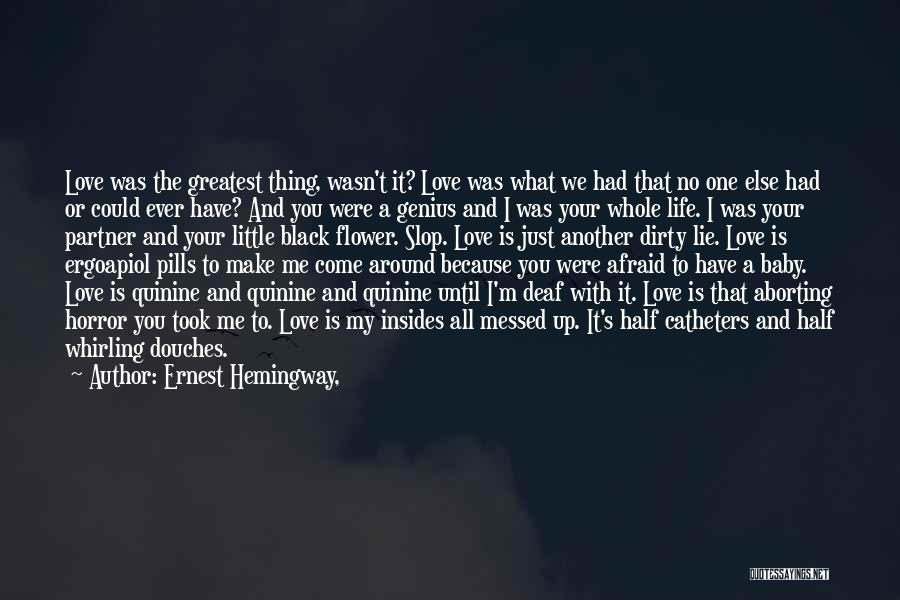 Ernest Hemingway, Quotes: Love Was The Greatest Thing, Wasn't It? Love Was What We Had That No One Else Had Or Could Ever