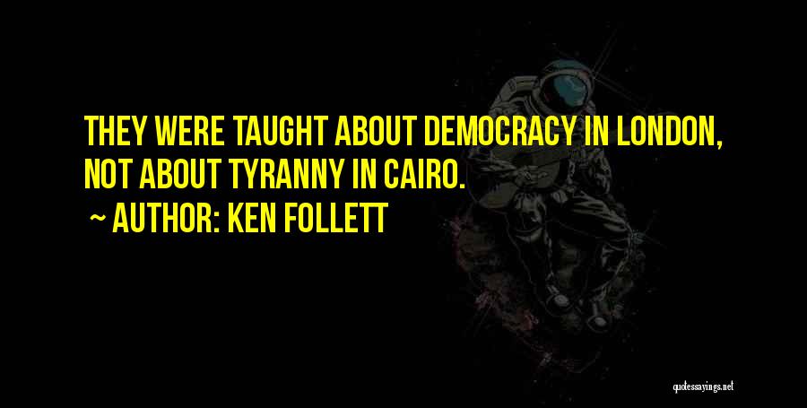Ken Follett Quotes: They Were Taught About Democracy In London, Not About Tyranny In Cairo.