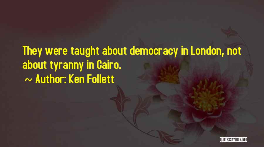 Ken Follett Quotes: They Were Taught About Democracy In London, Not About Tyranny In Cairo.
