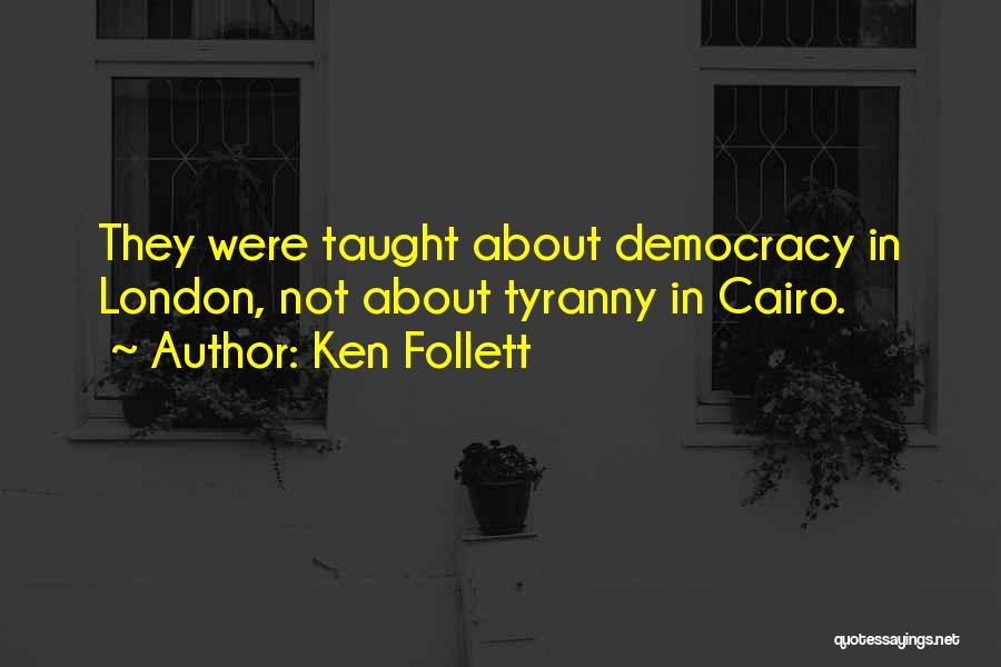 Ken Follett Quotes: They Were Taught About Democracy In London, Not About Tyranny In Cairo.