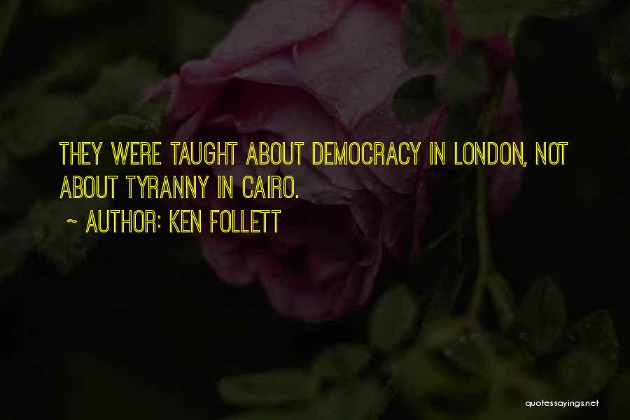Ken Follett Quotes: They Were Taught About Democracy In London, Not About Tyranny In Cairo.