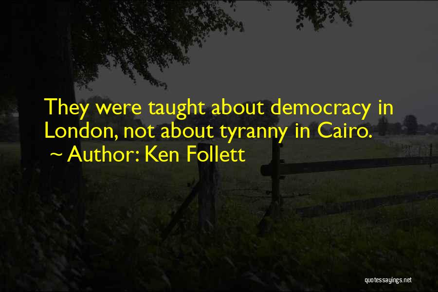 Ken Follett Quotes: They Were Taught About Democracy In London, Not About Tyranny In Cairo.