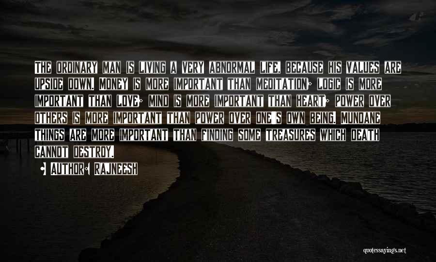 Rajneesh Quotes: The Ordinary Man Is Living A Very Abnormal Life, Because His Values Are Upside Down. Money Is More Important Than