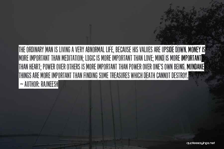 Rajneesh Quotes: The Ordinary Man Is Living A Very Abnormal Life, Because His Values Are Upside Down. Money Is More Important Than